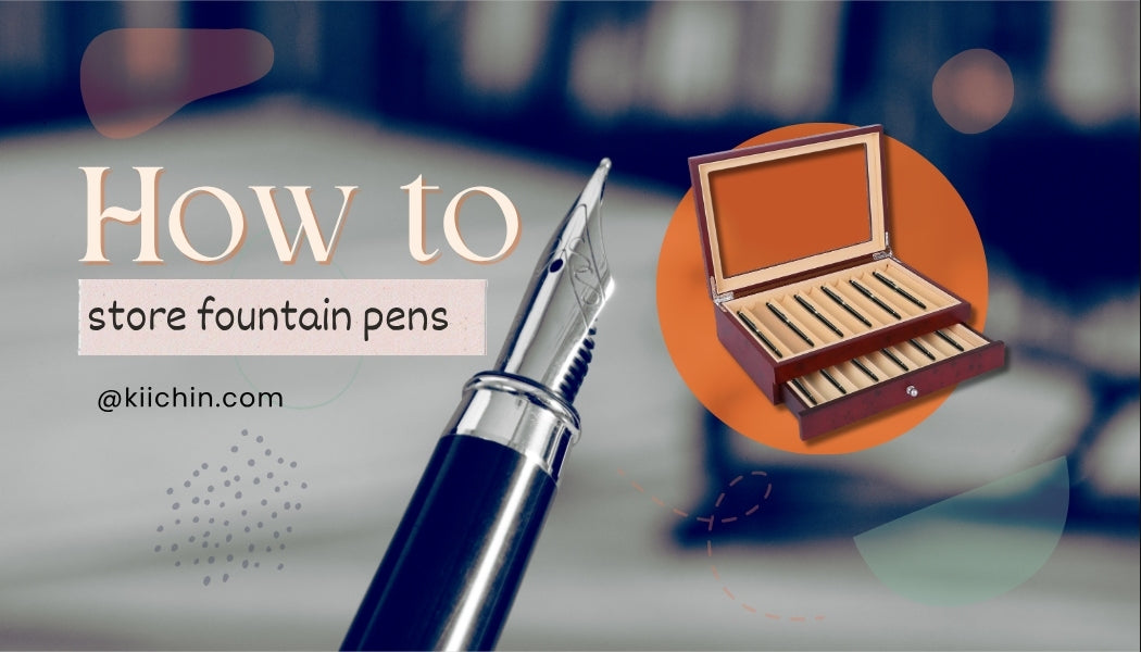 How To Store Fountain Pen Properly: Tips From Qualified Expert