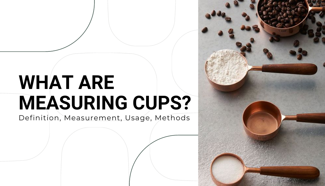 What are Measuring Cups? Definition, Measurement, Usage, Methods